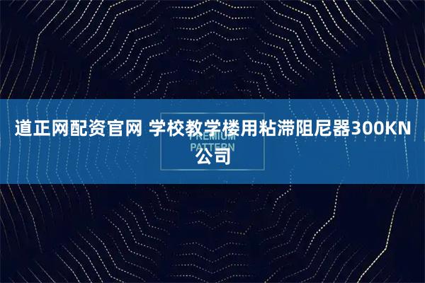 道正网配资官网 学校教学楼用粘滞阻尼器300KN公司