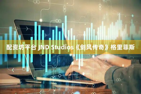配资坊平台 JND Studios《剑风传奇》格里菲斯